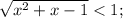 \sqrt{x^2+x-1}<1;