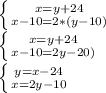 \left \{ {{x=y+24} \atop {x-10=2*(y-10)}} \right. &#10;&#10;\left \{ {{x=y+24} \atop {x-10=2y-20)}} \right. &#10;&#10;\left \{ {{y=x-24} \atop {x=2y-10}} \right. &#10;