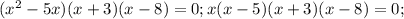 (x^2-5x)(x+3)(x-8)=0;x(x-5)(x+3)(x-8)=0;