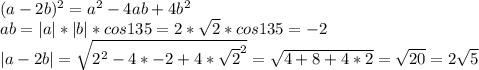 (a-2b)^2=a^2-4ab + 4b^2\\ ab=|a|*|b|*cos135=2*\sqrt{2}*cos135=-2\\ |a-2b|=\sqrt{2^2-4*-2+4*\sqrt{2}^2} =\sqrt{4+8+4*2}=\sqrt{20}=2\sqrt{5}