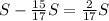 S-\frac{15}{17}S=\frac{2}{17}S