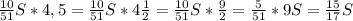 \frac{10}{51}S*4,5=\frac{10}{51}S*4\frac{1}{2}=\frac{10}{51}S*\frac{9}{2}=\frac{5}{51}*9S=\frac{15}{17}S