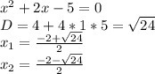 x^2+2x-5=0\\&#10;D=4+4*1*5=\sqrt{24}\\&#10;x_{1}=\frac{-2+\sqrt{24}}{2}\\&#10;x_{2}=\frac{-2-\sqrt{24}}{2}\\&#10;