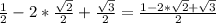 \frac{1}{2} -2* \frac{ \sqrt{2} }{2} + \frac{ \sqrt{3} }{2} = \frac{1-2* \sqrt{2} + \sqrt{3} }{2}