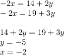 - 2x = 14 + 2y \\ - 2x = 19 + 3y \\ \\ 1 4 + 2y = 19 + 3y \\ y = - 5 \\ x = - 2