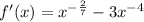 f'(x)= x^{- \frac{2}{7} }-3 x^{-4}