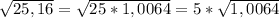 \sqrt{25,16} = \sqrt{25*1,0064} = 5* \sqrt{1,0064}