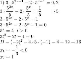 1) \ 3 \cdot 5^{2x - 1} - 2 \cdot 5^{x - 1} = 0,2\\3 \cdot \dfrac{5^{2x}}{5} - 2 \cdot \dfrac{5^{x}}{5} = \dfrac{1}{5} \ \ \ \ \ \ | \cdot 5\\3 \cdot 5^{2x} - 2 \cdot 5^{x} = 1\\3 \cdot 5^{2x} - 2 \cdot 5^{x} - 1 = 0\\5^{x} = t, \ t 0\\3t^{2} - 2t - 1 = 0\\D = (-2)^{2} - 4 \cdot 3 \cdot (-1) = 4 + 12 = 16\\x_{1} = -\dfrac{1}{3} < 0\\ x_{2} = 1