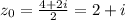 z_0=\frac{4+2i}{2} =2+i