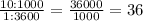 \frac{10:1000}{1:3600}=\frac{36000}{1000}=36