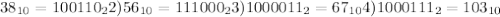 38_{10} = 100110_{2} 2)56_{10} = 111000_{2} 3)1000011_{2} = 67_{10} 4)1000111_{2} = 103_{10}