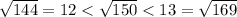 \sqrt{144}=12< \sqrt{150}<13= \sqrt{169}