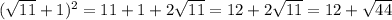 ( \sqrt{11}+1 )^2=11+1+2 \sqrt{11}=12+2 \sqrt{11}=12+ \sqrt{44}