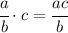 \cfrac{a}{b} \cdot c= \cfrac{ac}{b}