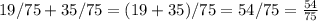 19/75+35/75 = (19+35)/75 = 54/75 = \frac{54}{75}