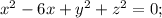 x^2 -6x + y^2+z^2 =0;