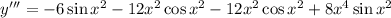 y'''=-6\sin x^2-12x^2\cos x^2-12x^2\cos x^2+8x^4\sin x^2