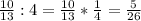 \frac{10}{13}:4 = \frac{10}{13}* \frac{1}{4}= \frac{5}{26}