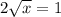 2 \sqrt{x} =1