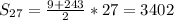 S_{27}= \frac{9+243}{2}*27=3402