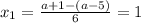 x_1= \frac{a+1-(a-5)}{6}= 1