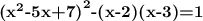 \textbf{(}\textbf{x}^\textbf{2}\textbf{-5}\textbf{x}\textbf{+7}\textbf{)}^\textbf{2}\textbf{-(x-2)(x-3)}\textbf{=1}