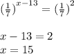 {( \frac{1}{7} )}^{x - 13} = {( \frac{1}{7}) }^{2} \\ \\ x - 13 = 2 \\ x = 15