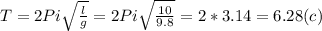 T=2Pi\sqrt{ \frac{l}{g}} =2Pi\sqrt{ \frac{10}{9.8}}=2*3.14=6.28 (c)