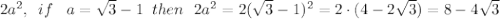 2a^2,\,\,\, if \,\,\,\,\, a= \sqrt{3} -1\,\,\, then\,\,\,\, 2a^2=2( \sqrt{3}-1)^2=2\cdot(4-2 \sqrt{3})=8-4\sqrt{3}