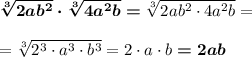 \boldsymbol{\sqrt[3]{2ab^2}\cdot \sqrt[3]{4a^2b}=}\sqrt[3]{2ab^2\cdot 4a^2b}=\\\\=\sqrt[3]{2^3\cdot a^3\cdot b^3}=2\cdot a\cdot b\boldsymbol{=2ab}