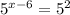 {5}^{x - 6} = {5}^{2}