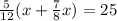 \frac{5}{12} (x+ \frac{7}{8}x )=25