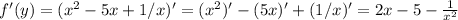 f'(y)= (x^2 - 5x + 1/x)' = (x^2)' - (5x)' + (1/x)' = 2x-5- \frac{1}{x^2}