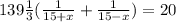 139 \frac{1}{3} ( \frac{1}{15+x}+ \frac{1}{15-x} )=20