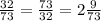 \frac{32}{73} = \frac{73}{32} =2 \frac{9}{73}