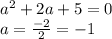 a^2+2a+5=0\\&#10;a=\frac{-2}{2}=-1\\&#10;