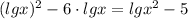 ( lg x )^2- 6 \cdot lgx =lgx ^ 2- 5