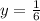 y= \frac{1}{6}