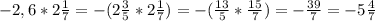 -2,6*2 \frac{1}{7}=-(2 \frac{3}{5}* 2 \frac{1}{7})=-( \frac{13}{5}* \frac{15}{7})=- \frac{39}{7}=-5 \frac{4}{7}