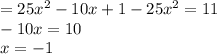 = 25x {}^{2} - 10x + 1 - 25x {}^{2} = 11 \\ - 10x = 10 \\ x = - 1