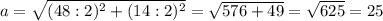 a = \sqrt{(48:2)^2 + (14:2)^2} = \sqrt{576 + 49}= \sqrt{625} = 25