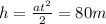 h= \frac{a t^{2} }{2} =80m