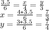 \frac{3.5}{6}=\frac{x}{4}=\frac{y}{3}\\&#10;x=\frac{4*3.5}{6}=\frac{7}{3}\\&#10;y=\frac{3*3.5}{6}=\frac{7}{4}