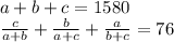 a+b+c=1580\\&#10;\frac{c}{a+b}+\frac{b}{a+c}+\frac{a}{b+c}=76