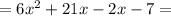 = 6 {x}^{2} + 21x - 2x - 7 =