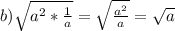 b) \sqrt{ a^{2} * \frac{1}{a}} = \sqrt{ \frac{ a^{2}}{a} } = \sqrt{a}