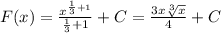 F(x)= \frac{x^{ \frac{1}{3}+1}}{\frac{1}{3}+1}+C= \frac{3x \sqrt[3]{x}}{4}+C