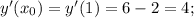 y'(x_0)=y'(1)=6-2=4;