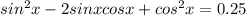 sin^{2}x-2sinxcosx+cos^{2}x=0.25