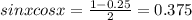 sinxcosx= \frac{1-0.25}{2}=0.375